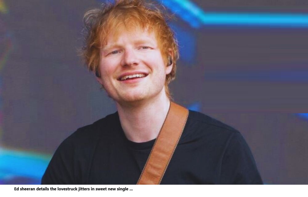 Ed sheeran details the lovestruck jitters in sweet new single …